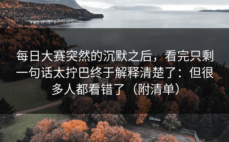 每日大赛突然的沉默之后，看完只剩一句话太拧巴终于解释清楚了：但很多人都看错了（附清单）
